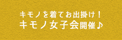 キモノを着てお出掛け！キモノ女子会開催